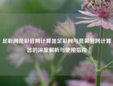 足彩网竞彩官网计算器足彩网与竞彩官网计算器的深度解析与使用指南