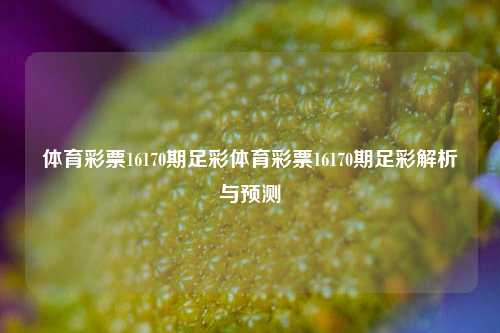 体育彩票16170期足彩体育彩票16170期足彩解析与预测
