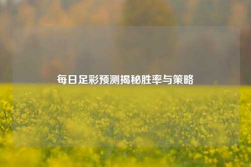 每日足彩预测揭秘胜率与策略